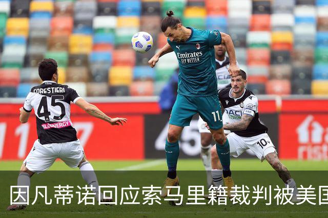 因凡蒂诺回应索马里籍裁判被美国拒签：我们无法掌控一切